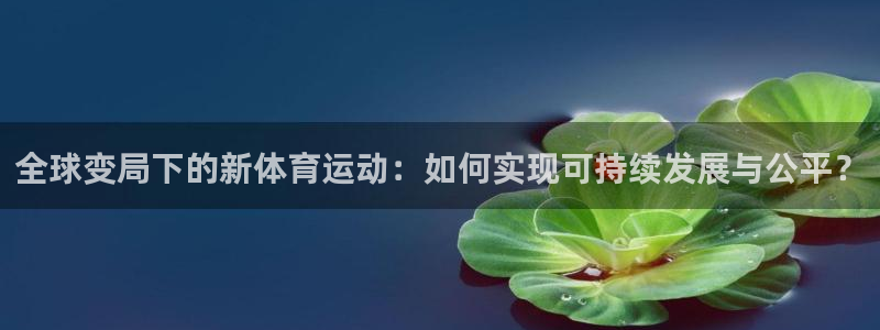球客岛：全球变局下的新体育运动：如何实现可持续发展与公平？