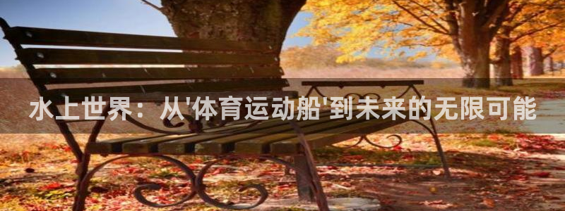 球客岛：水上世界：从\'体育运动船\'到未来的无限可能